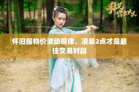 怀旧服物价波动规律，凌晨2点才是最佳交易时段